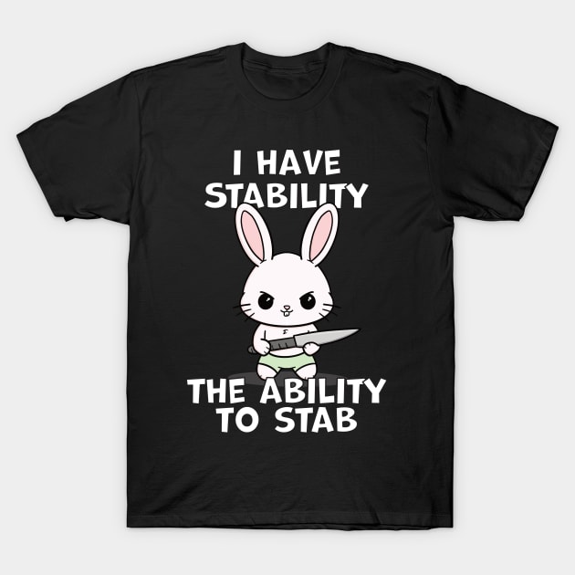 I Have Stability The Ability To Stab Kawaii Bunny T-Shirt by Swagazon